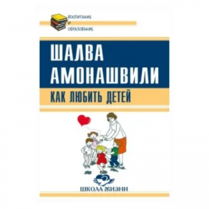 «Как любить детей. Опыт самоанализа», Амонашвили Ш.А. 
