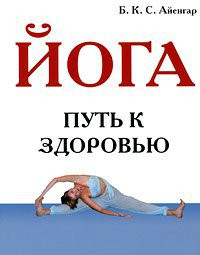 Б.К.С. Айенгар «Йога. Путь к здоровью»